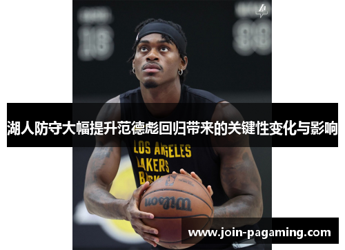 湖人防守大幅提升范德彪回归带来的关键性变化与影响