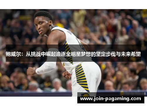 鲍威尔：从挑战中崛起追逐全明星梦想的坚定步伐与未来希望