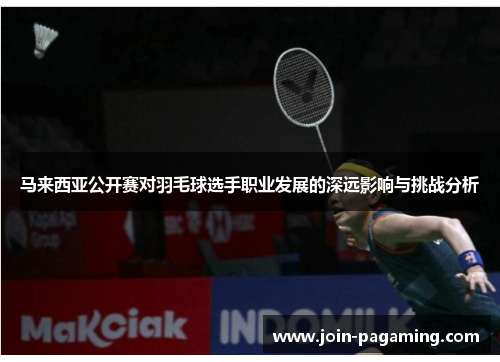 马来西亚公开赛对羽毛球选手职业发展的深远影响与挑战分析